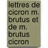 Lettres de Cicron M. Brutus Et de M. Brutus Cicron