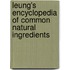 Leung's Encyclopedia of Common Natural Ingredients