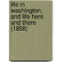 Life In Washington, And Life Here And There (1858)