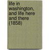 Life In Washington, And Life Here And There (1858) by Mary Jane Windle