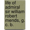 Life Of Admiral Sir William Robert Mends, G. C. B. door Bowen Stilon Mends