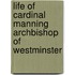 Life Of Cardinal Manning Archbishop Of Westminster