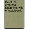 Life of the Empress Josephine, Wife of Napoleon I. door Cecil B. Hartley