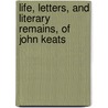Life, Letters, And Literary Remains, Of John Keats door Rich Monckton Milnes