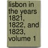 Lisbon In The Years 1821, 1822, And 1823, Volume 1