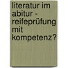 Literatur im Abitur - Reifeprüfung mit Kompetenz? door Onbekend