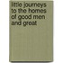 Little Journeys To The Homes Of Good Men And Great