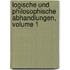 Logische Und Philosophische Abhandlungen, Volume 1