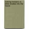 Looking Forward; Or, Bible Studies Into the Future door Jeremy Todd