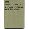 Lord Beaconsfield's Correspondence With His Sister by Right Benjamin Disraeli