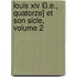 Louis Xiv £i.e., Quatorze] Et Son Sicle, Volume 2
