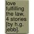 Love Fulfilling The Law, 4 Stories [By H.G. Jebb].