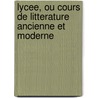 Lycee, Ou Cours De Litterature Ancienne Et Moderne door Lon Thiess