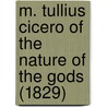 M. Tullius Cicero of the Nature of the Gods (1829) by Marcus Tullius Cicero