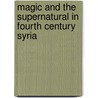 Magic And The Supernatural In Fourth Century Syria door Silke Trzcionka