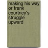 Making His Way Or Frank Courtney's Struggle Upward door Jr Horatio Alger
