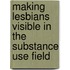 Making Lesbians Visible in the Substance Use Field