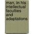 Man, In His Intellectual Faculties And Adaptations