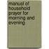 Manual of Household Prayer for Morning and Evening
