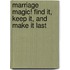 Marriage Magic! Find It, Keep It, and Make It Last
