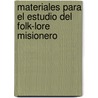 Materiales Para El Estudio del Folk-Lore Misionero by Juan Bautista Ambrosetti
