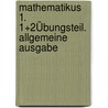 Mathematikus 1. 1+2Übungsteil. Allgemeine Ausgabe by Unknown