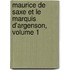 Maurice de Saxe Et Le Marquis D'Argenson, Volume 1