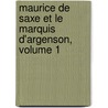 Maurice de Saxe Et Le Marquis D'Argenson, Volume 1 by Albert De Broglie