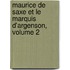 Maurice de Saxe Et Le Marquis D'Argenson, Volume 2