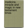 Medicine, Miracle and Magic in New Testament Times door Kee