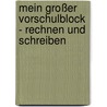 Mein großer Vorschulblock - Rechnen und Schreiben by Unknown