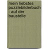 Mein liebstes Puzzlebilderbuch - Auf der Baustelle by Katharina Wieker