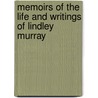 Memoirs Of The Life And Writings Of Lindley Murray by Lindley Murray
