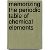 Memorizing The Periodic Table Of Chemical Elements by Darden Dickson