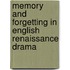 Memory and Forgetting in English Renaissance Drama