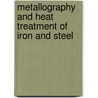 Metallography and Heat Treatment of Iron and Steel by Albert Sauveur