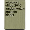 Microsoft Office 2010 Fundamentals Projects Binder by Story/Walls