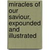 Miracles of Our Saviour, Expounded and Illustrated door William Mackergo Taylor