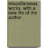 Miscellaneous Works. With A New Life Of The Author