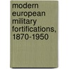 Modern European Military Fortifications, 1870-1950 by Susan Donnell