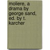 Moliere, A Drama By George Sand, Ed. By T. Karcher door Amandine Lucile a. Dudevant