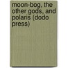 Moon-Bog, The Other Gods, And Polaris (Dodo Press) door H.P. Lovecraft