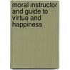 Moral Instructor and Guide to Virtue and Happiness door Anonymous Anonymous