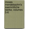 Moses Mendelssohn's Saemmtliche Werke, Volumes 5-6 by Moses Mendelssohn
