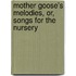 Mother Goose's Melodies, Or, Songs for the Nursery