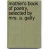 Mother's Book of Poetry, Selected by Mrs. A. Gatty door Mother
