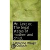 Mr. Lex; Or, The Legal Status Of Mother And Child. door Catharine Waugh McCulloch