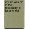 My Life Was Hid In The Restoration Of Jesus Christ door Yvonne L. Foster