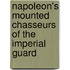 Napoleon's Mounted Chasseurs of the Imperial Guard