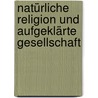 Natürliche Religion und aufgeklärte Gesellschaft by Dirk Großklaus